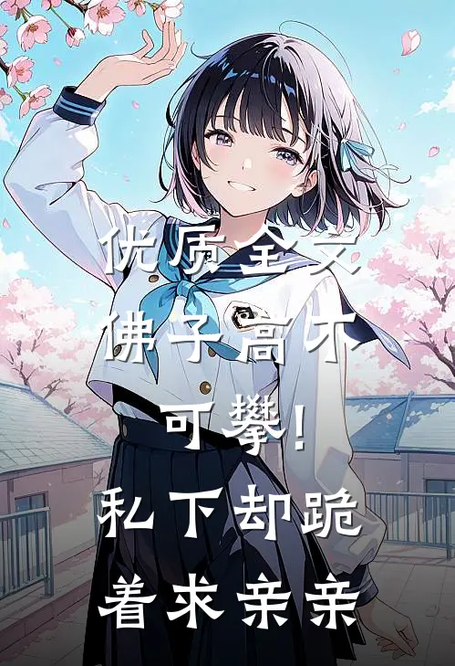 优质全文佛子高不可攀!私下却跪着求亲亲