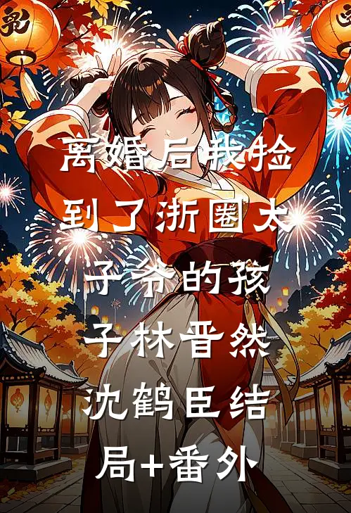 离婚后我捡到了浙圈太子爷的孩子林晋然沈鹤臣结局+番外