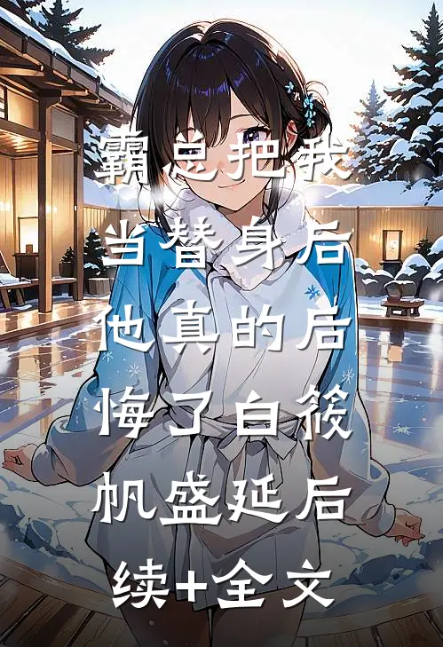 霸总把我当替身后，他真的后悔了白筱帆盛延后续+全文