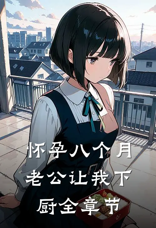 怀孕八个月，老公让我下厨全章节