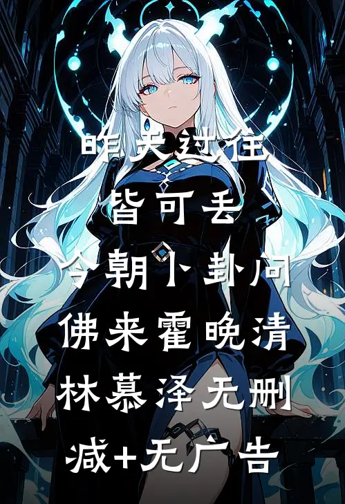 昨天过往皆可丢，今朝卜卦问佛来霍晚清林慕泽无删减+无广告