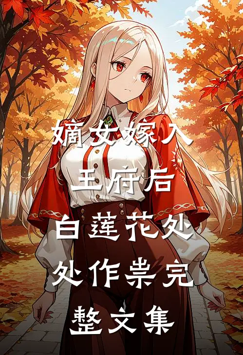 嫡女嫁入王府后,白莲花处处作祟完整文集
