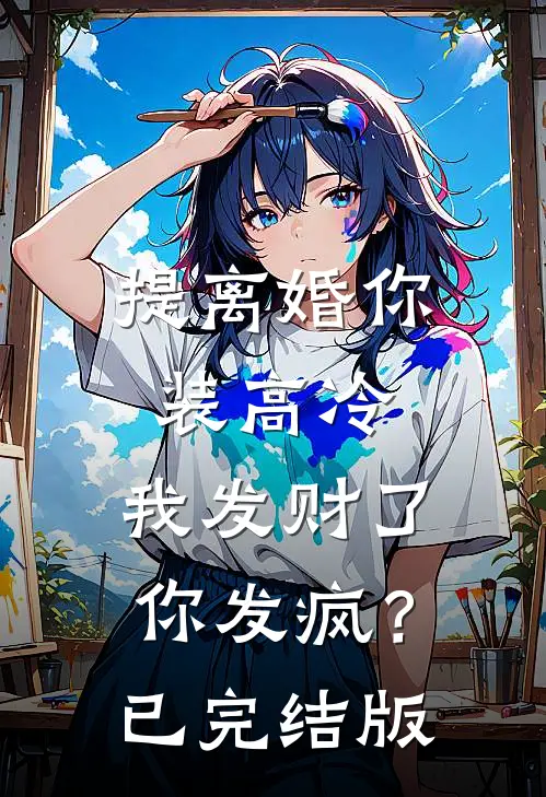 提离婚你装高冷，我发财了你发疯？已完结版