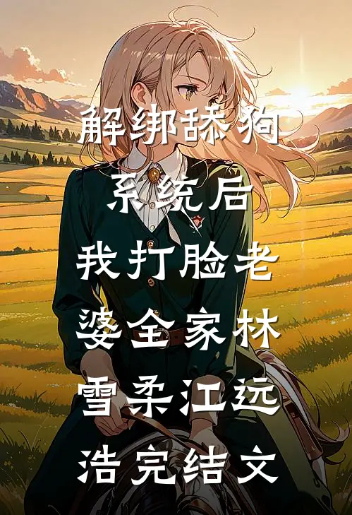 解绑舔狗系统后，我打脸老婆全家林雪柔江远浩完结文