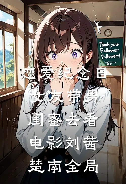 恋爱纪念日，女友带男闺蜜去看电影刘茜楚南全局