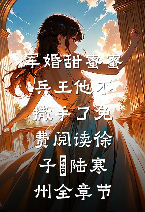 军婚甜蜜蜜兵王他不撒手了免费阅读徐子矝陆寒州全章节