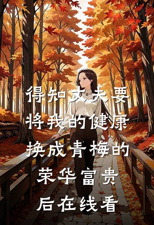 得知丈夫要将我的健康换成青梅的荣华富贵后在线看