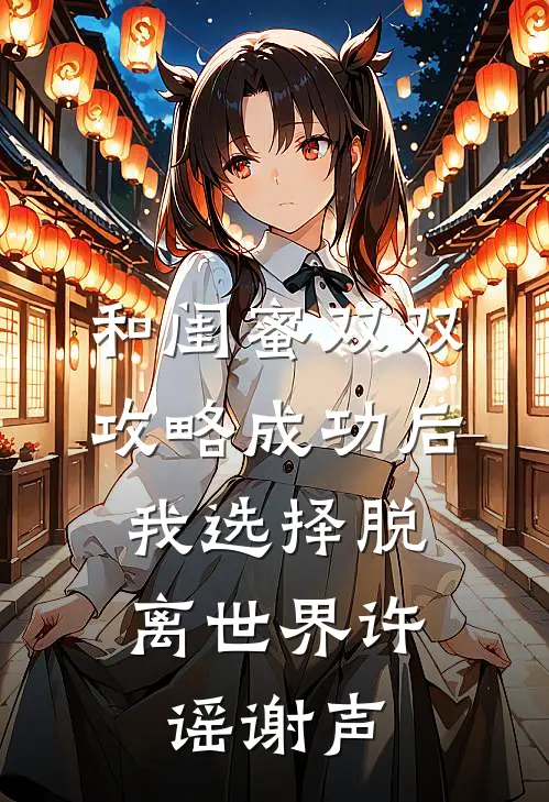 和闺蜜双双攻略成功后，我选择脱离世界许谣谢声