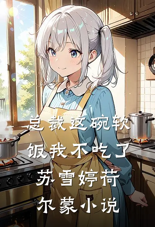 总裁这碗软饭我不吃了苏雪婷荷尔蒙小说