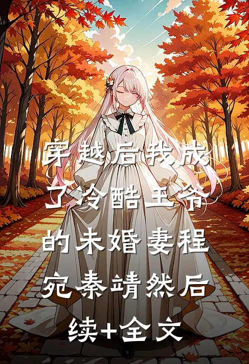 穿越后我成了冷酷王爷的未婚妻程宛秦靖然后续+全文