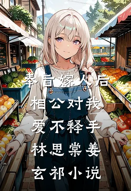 奉旨嫁人后，相公对我爱不释手林思棠姜玄祁小说