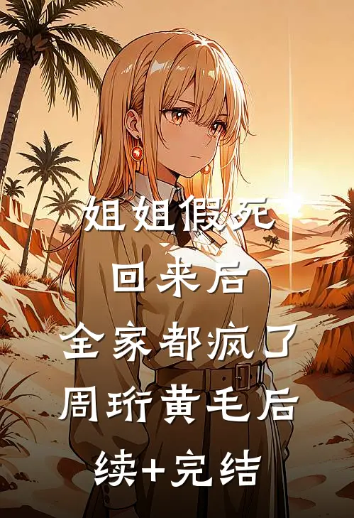 姐姐假死回来后，全家都疯了周珩黄毛后续+完结