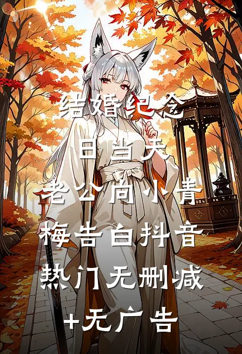 结婚纪念日当天，老公向小青梅告白抖音热门无删减+无广告