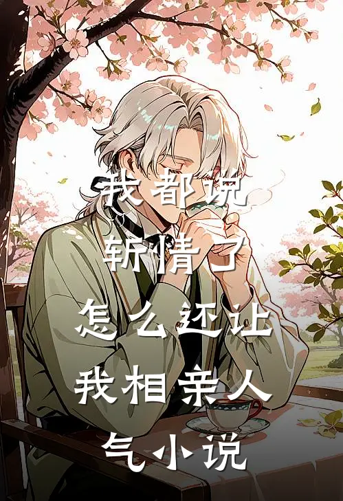 我都说斩情了，怎么还让我相亲人气小说