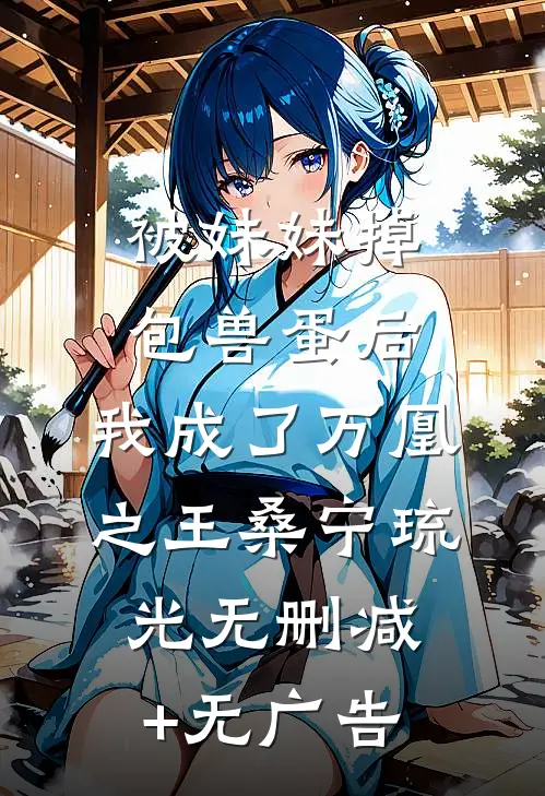 被妹妹掉包兽蛋后，我成了万凰之王桑宁琉光无删减+无广告