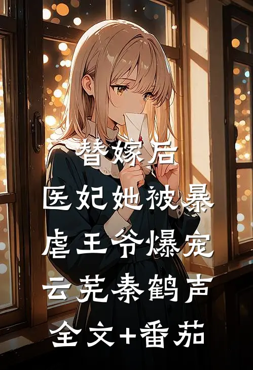 替嫁后，医妃她被暴虐王爷爆宠云芜秦鹤声全文+番茄
