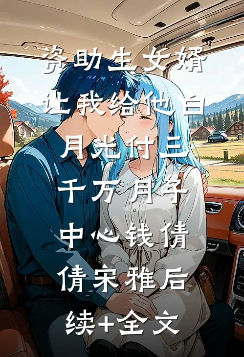 资助生女婿让我给他白月光付三千万月子中心钱倩倩宋雅后续+全文