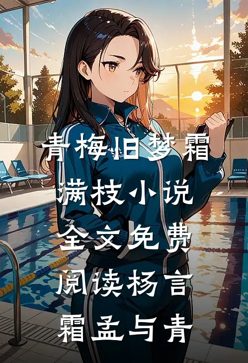 青梅旧梦霜满枝小说全文免费阅读杨言霜孟与青