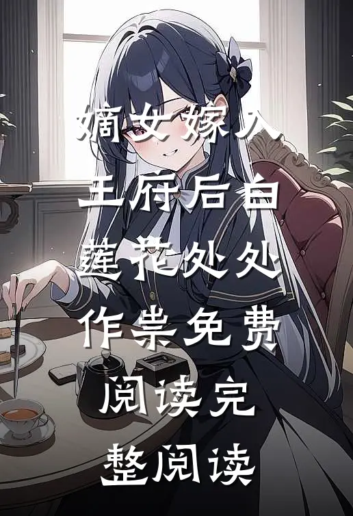 嫡女嫁入王府后白莲花处处作祟免费阅读完整阅读