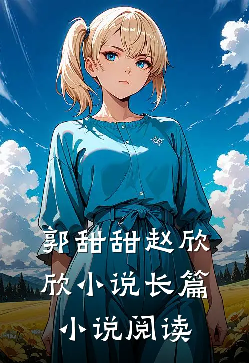 郭甜甜赵欣欣小说长篇小说阅读