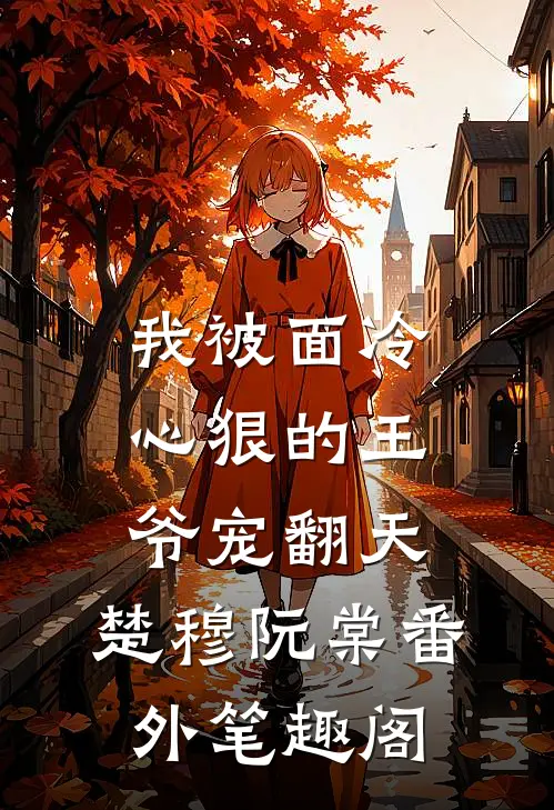 我被面冷心狠的王爷宠翻天：楚穆阮棠番外笔趣阁