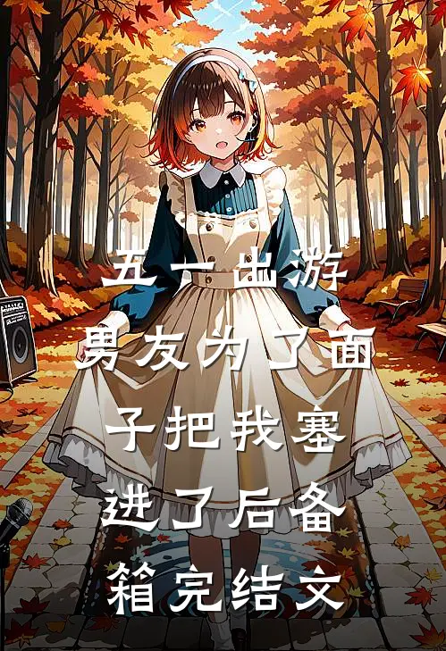 五一出游，男友为了面子把我塞进了后备箱完结文