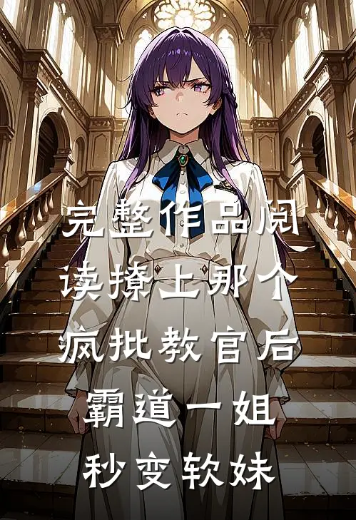 完整作品阅读撩上那个疯批教官后，霸道一姐秒变软妹