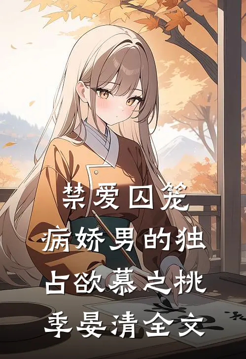 禁爱囚笼：病娇男的独占欲慕之桃季晏清全文