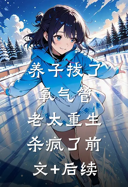 养子拔了氧气管，老太重生杀疯了前文+后续