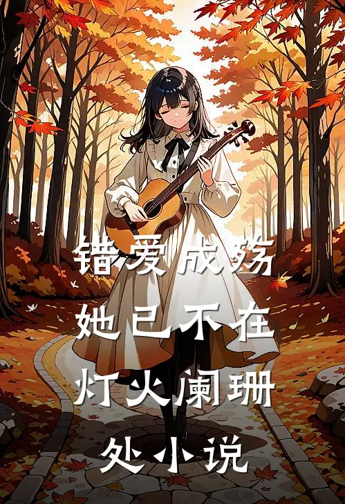 错爱成殇，她已不在灯火阑珊处小说