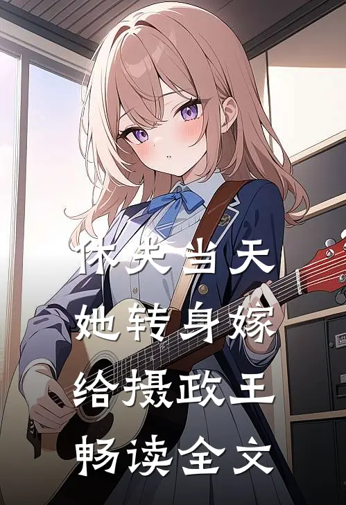 休夫当天，她转身嫁给摄政王畅读全文