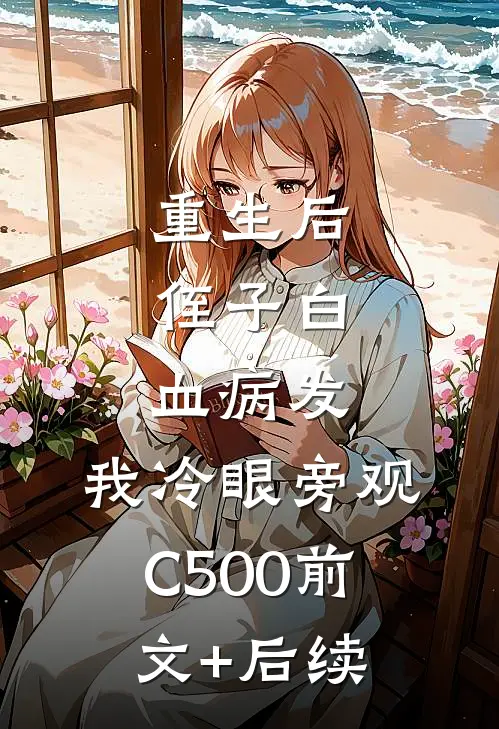 重生后，侄子白血病发，我冷眼旁观C500前文+后续