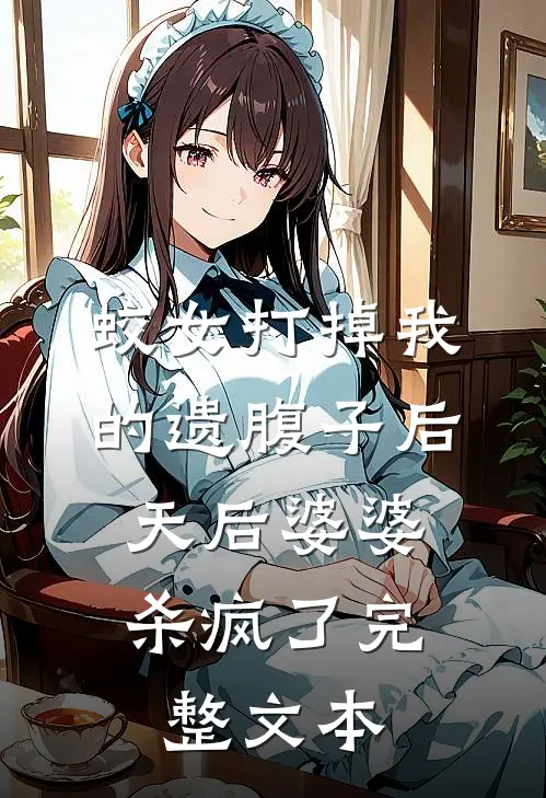 蛟女打掉我的遗腹子后，天后婆婆杀疯了完整文本