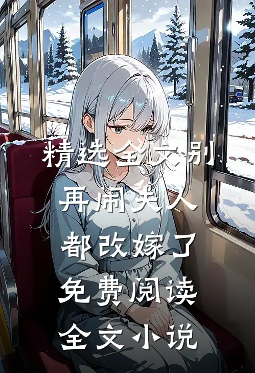 精选全文别再闹夫人都改嫁了免费阅读全文小说