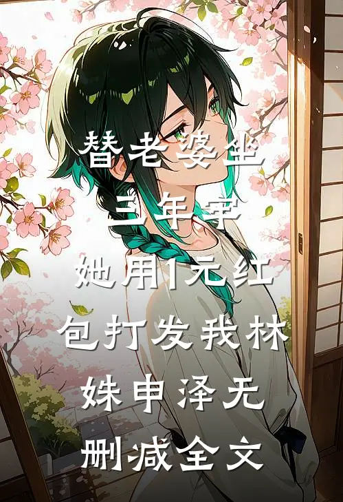 替老婆坐三年牢，她用1元红包打发我林姝申泽无删减全文