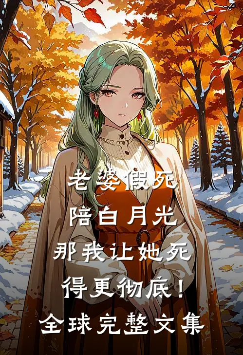 老婆假死陪白月光，那我让她死得更彻底！全球完整文集