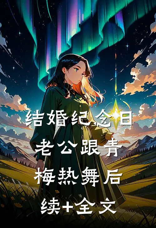 结婚纪念日，老公跟青梅热舞后续+全文