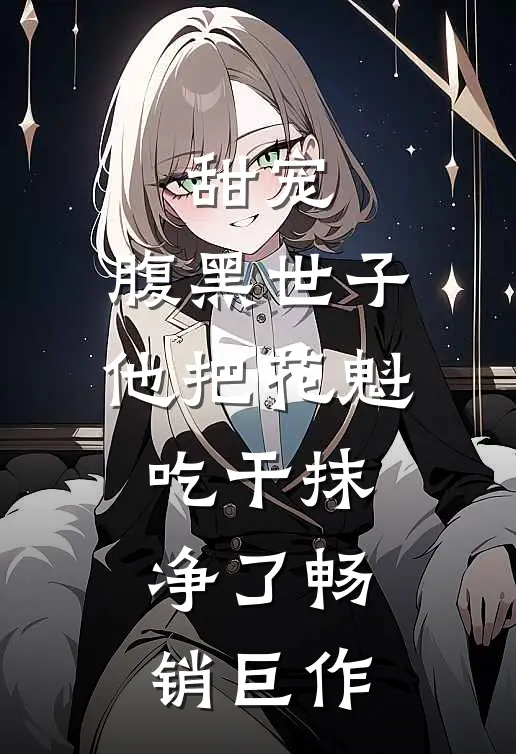 甜宠：腹黑世子他把花魁吃干抹净了畅销巨作