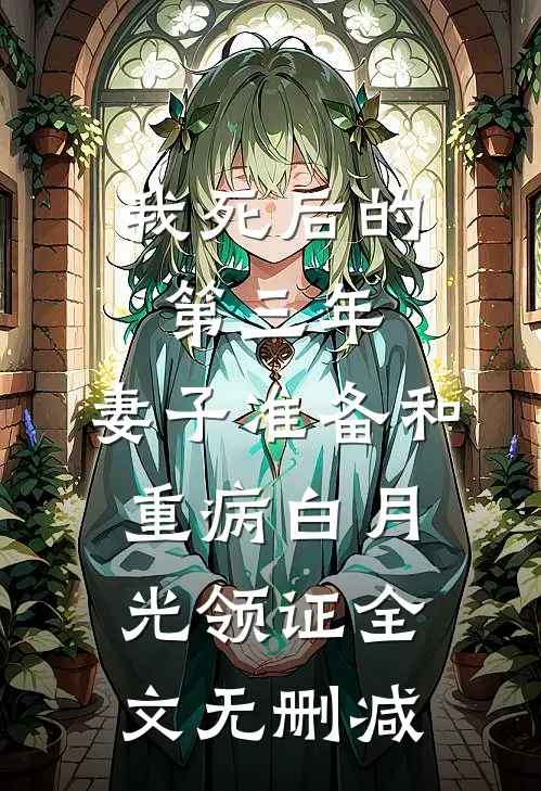 我死后的第三年，妻子准备和重病白月光领证全文无删减