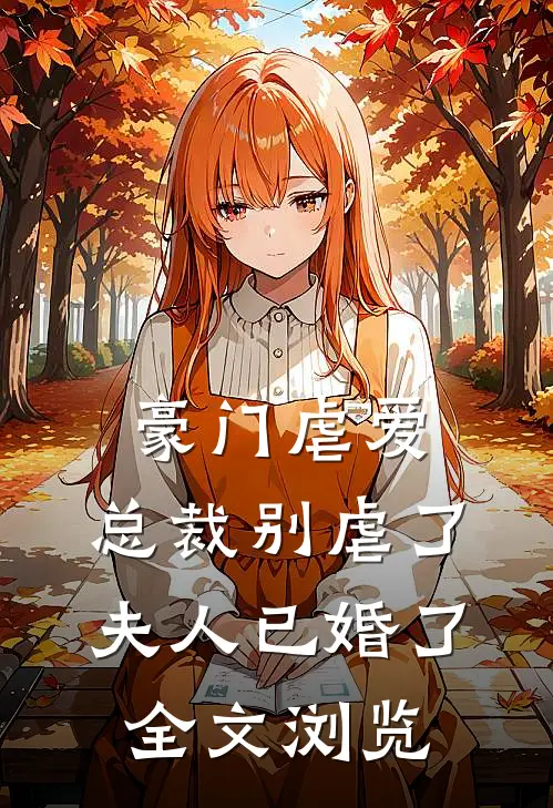 豪门虐爱：总裁别虐了，夫人已婚了全文浏览
