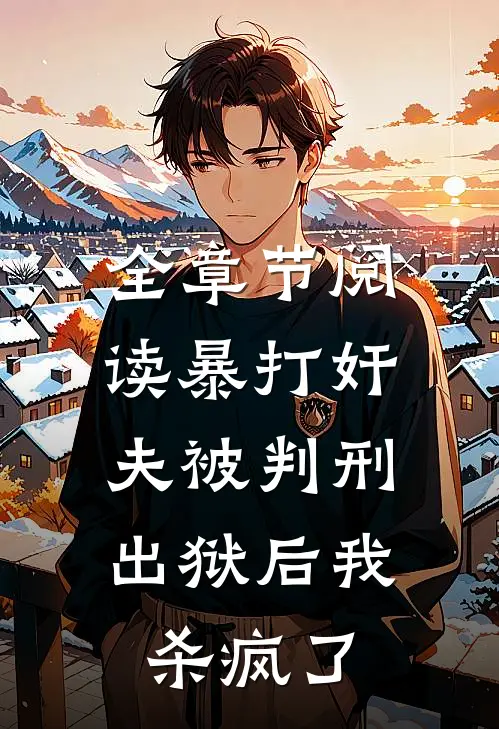 全章节阅读暴打奸夫被判刑，出狱后我杀疯了