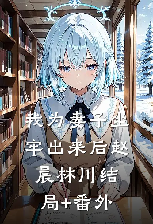 我为妻子坐牢出来后赵晨林川结局+番外