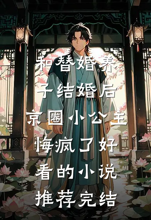 和替婚养子结婚后，京圈小公主悔疯了好看的小说推荐完结