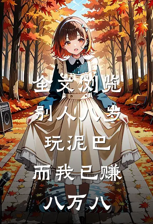 全文浏览别人八岁玩泥巴，而我已赚八万八