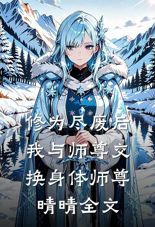 修为尽废后我与师尊交换身体师尊晴晴全文