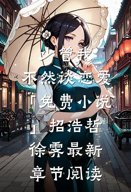 少管我，不然谈恋爱「免费小说」招浩哲徐霁最新章节阅读