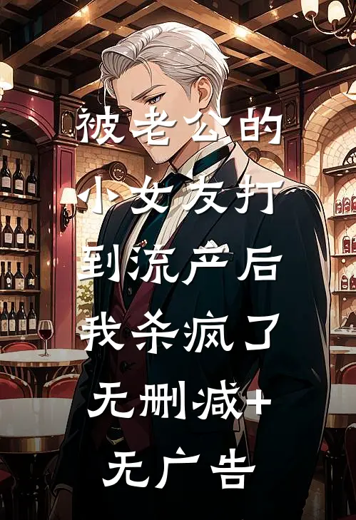被老公的小女友打到流产后，我杀疯了无删减+无广告
