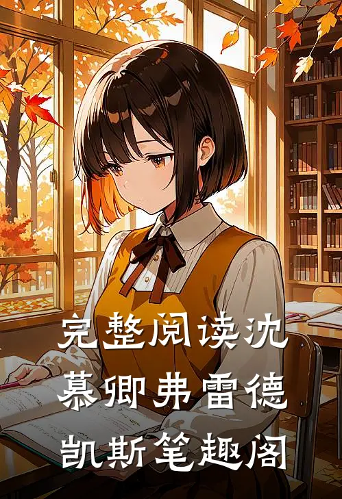完整阅读沈慕卿弗雷德凯斯笔趣阁