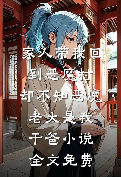 家人带我回到恶魔村，却不知恶魔老大是我干爸小说全文免费