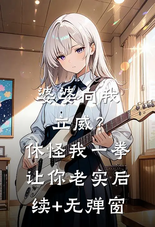 婆婆向我立威？休怪我一拳让你老实后续+无弹窗